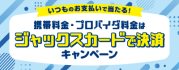 いつものお支払いで当たる！携帯料金・プロバイダ料金はジャックスカードで決済キャンペーン
