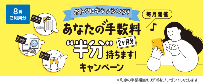 【毎月開催】おトクにキャッシング!あなたの手数料2ヶ月分“半分”持ちます!キャンペーン