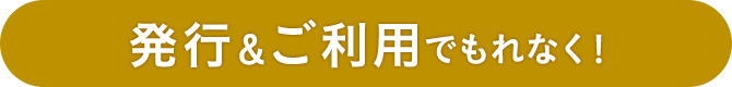 発行&ご利用でもれなく!