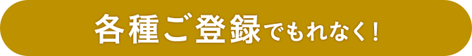 各種ご登録でもれなく!