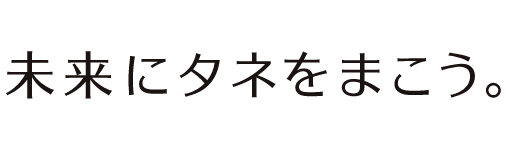 未来にタネをまこう。