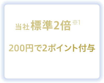通常2倍※1の基本ポイント 200円で2ポイント付与 1ポイント1円相当