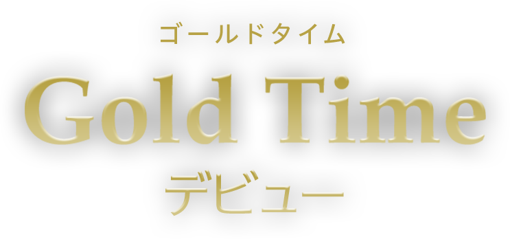 Gold Time（ゴールドタイム）デビュー