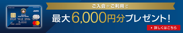 ご入会+ご利用で 最大6,000円分プレゼント！ 詳しくはこちら