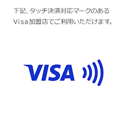 下記、タッチ決済対応マークのあるVisa加盟店でご利用いただけます。 Visa タッチ決済対応マーク
