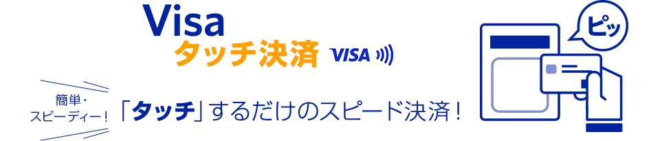 Visa タッチ決済 簡単・スピーディー！ 「タッチ」するだけのスピード決済！