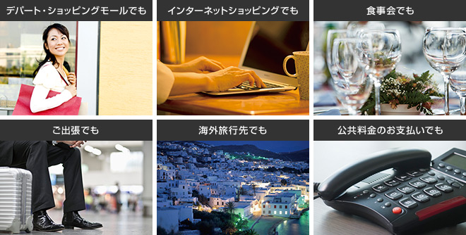 デパート・ショッピングモールでも インターネットショッピングでも 食事会でも ご出張でも 海外旅行先でも 公共料金のお支払いでも