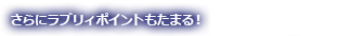 さらにラブリィポイントもたまる！
