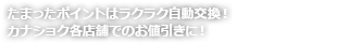 たまったポイントはラクラク自動交換！カナショク各店舗でのお値引きに！