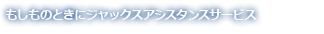 もしものときにジャックスアシスタンスサービス