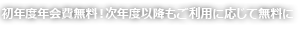 初年度年会費無料！次年度以降もご利用に応じて無料に