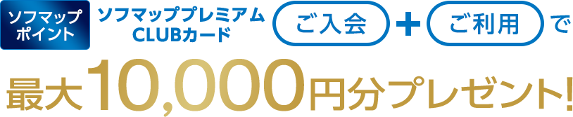 ソフマップポイント ソフマッププレミアムCLUBカードご入会＋ご利用で最大10,000円分プレゼント!