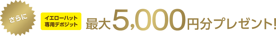さらにイエローハット専用デポジット最大5,000円分プレゼント!